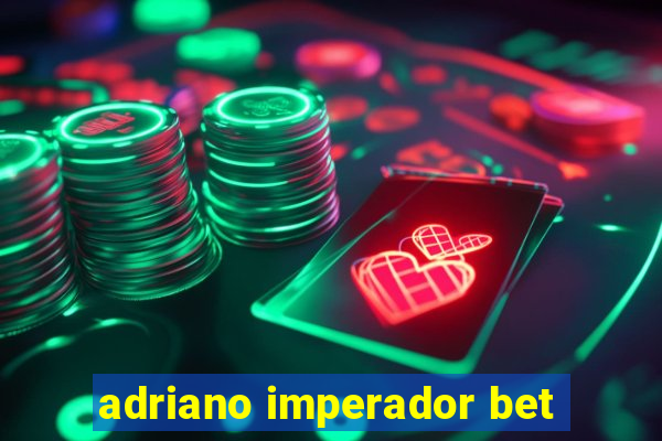 adriano imperador bet